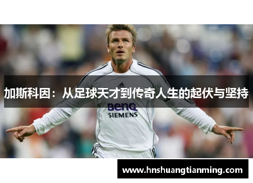 加斯科因：从足球天才到传奇人生的起伏与坚持