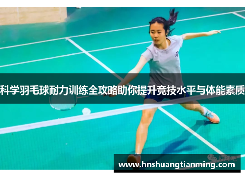 科学羽毛球耐力训练全攻略助你提升竞技水平与体能素质