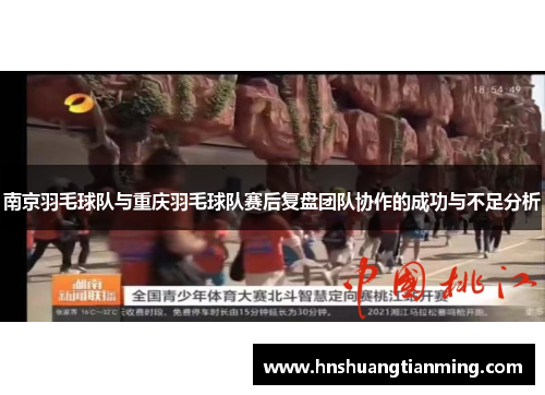 南京羽毛球队与重庆羽毛球队赛后复盘团队协作的成功与不足分析