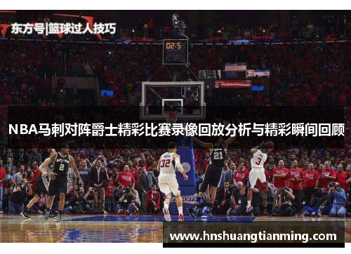 NBA马刺对阵爵士精彩比赛录像回放分析与精彩瞬间回顾